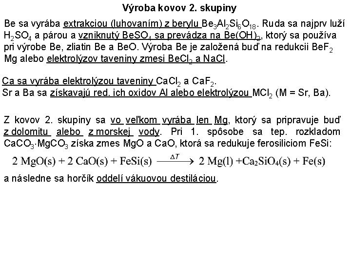 Výroba kovov 2. skupiny Be sa vyrába extrakciou (luhovaním) z berylu Be 3 Al