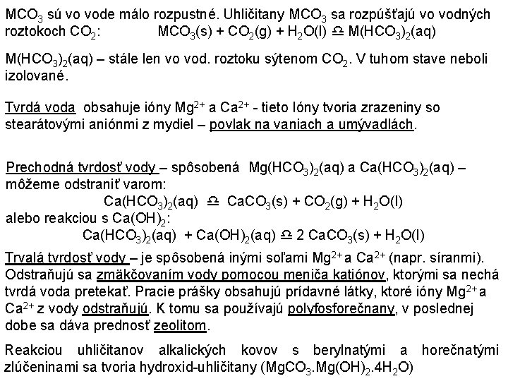 MCO 3 sú vo vode málo rozpustné. Uhličitany MCO 3 sa rozpúšťajú vo vodných