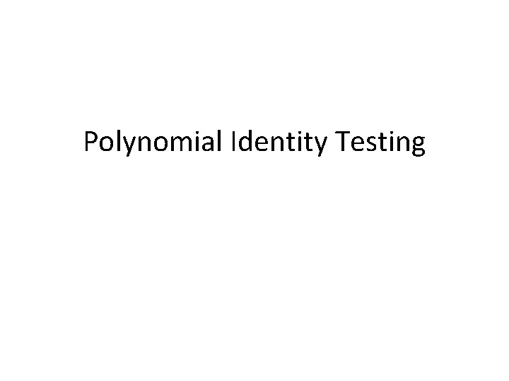 Polynomial Identity Testing Polynomial Identity Testing