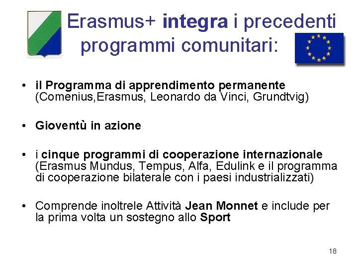 Erasmus+ integra i precedenti programmi comunitari: • il Programma di apprendimento permanente (Comenius, Erasmus,