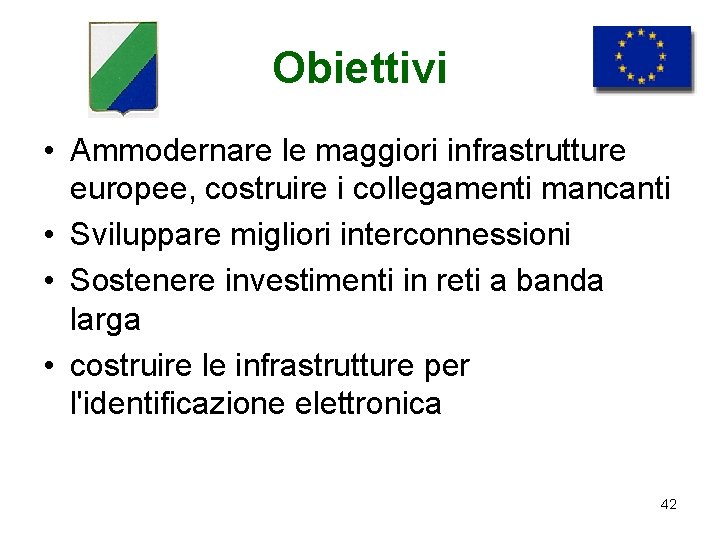 Obiettivi • Ammodernare le maggiori infrastrutture europee, costruire i collegamenti mancanti • Sviluppare migliori