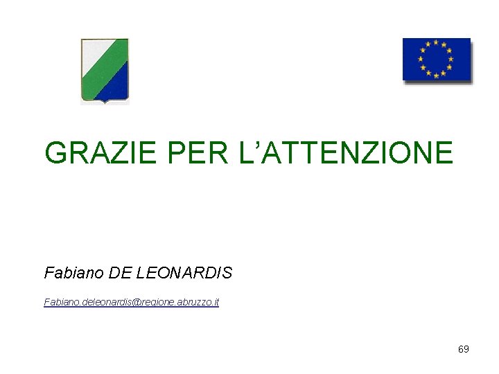 GRAZIE PER L’ATTENZIONE Fabiano DE LEONARDIS Fabiano. deleonardis@regione. abruzzo. it 69 