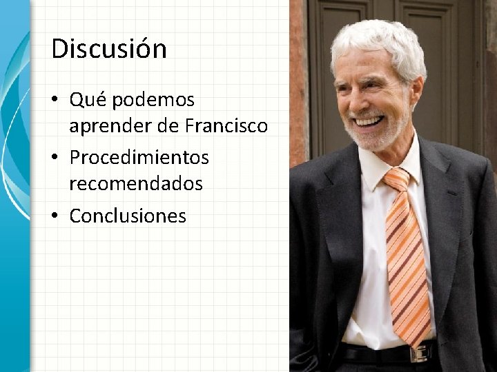 Discusión • Qué podemos aprender de Francisco • Procedimientos recomendados • Conclusiones 