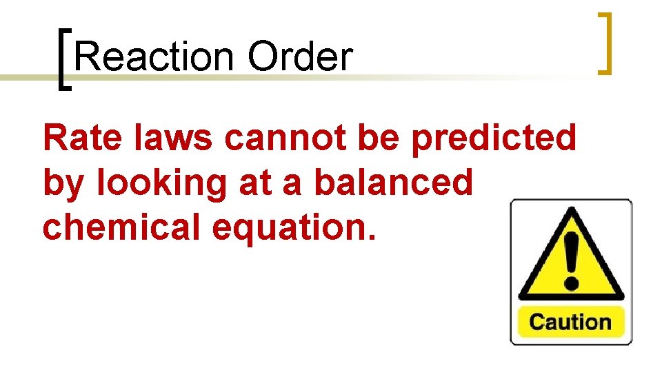 Reaction Order Rate laws cannot be predicted by looking at a balanced chemical equation.