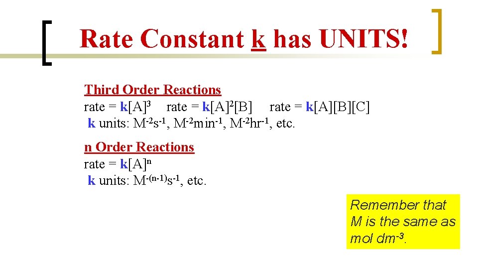 Rate Constant k has UNITS! Third Order Reactions rate = k[A]3 rate = k[A]2[B]
