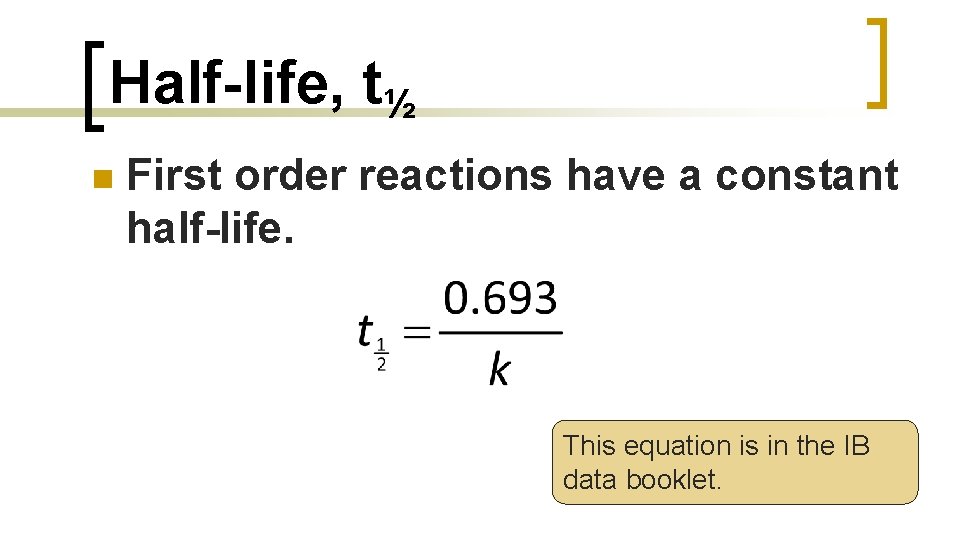 Half-life, t½ n First order reactions have a constant half-life. This equation is in