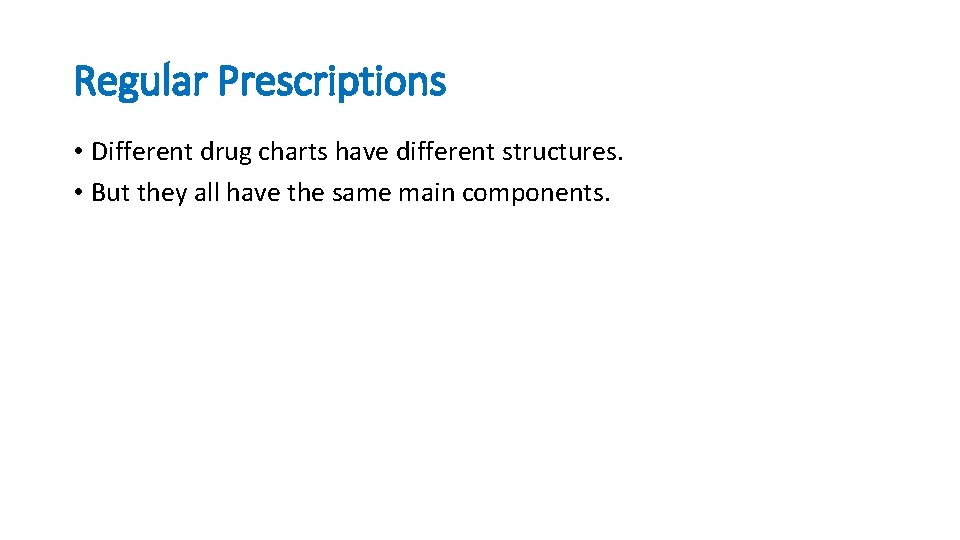 Regular Prescriptions • Different drug charts have different structures. • But they all have