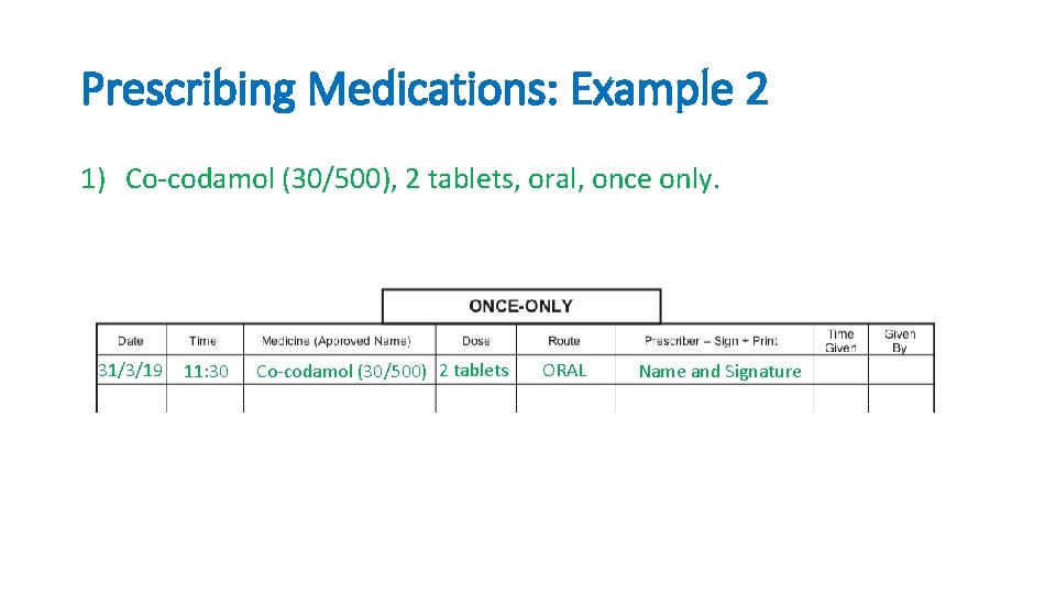 Prescribing Medications: Example 2 1) Co-codamol (30/500), 2 tablets, oral, once only. 31/3/19 11: