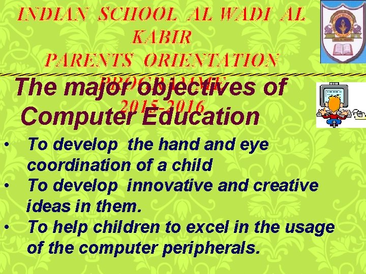 INDIAN SCHOOL AL WADI AL KABIR PARENTS ORIENTATION PROGRAMME The major objectives of 2015