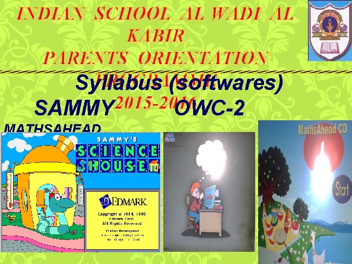 INDIAN SCHOOL AL WADI AL KABIR PARENTS ORIENTATION PROGRAMME Syllabus (softwares) 2015 -2016 SAMMY