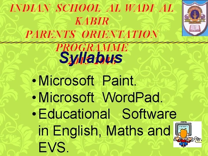 INDIAN SCHOOL AL WADI AL KABIR PARENTS ORIENTATION PROGRAMME Syllabus 2015 -2016 • Microsoft