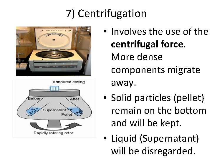 7) Centrifugation • Involves the use of the centrifugal force. More dense components migrate