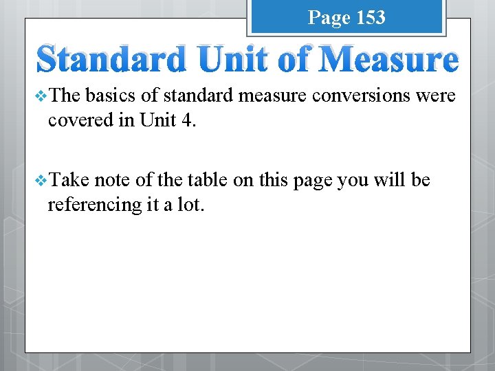 Page 153 Standard Unit of Measure v The basics of standard measure conversions were