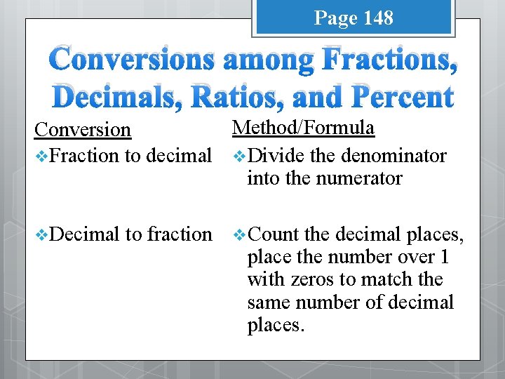 Page 148 Conversions among Fractions, Decimals, Ratios, and Percent Method/Formula Conversion v Fraction to