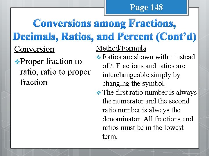Page 148 Conversions among Fractions, Decimals, Ratios, and Percent (Cont’d) Method/Formula Conversion v Ratios