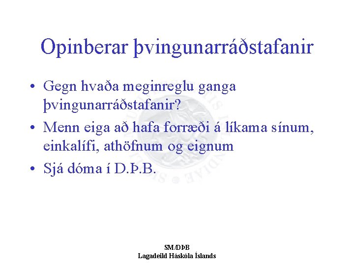 Opinberar þvingunarráðstafanir • Gegn hvaða meginreglu ganga þvingunarráðstafanir? • Menn eiga að hafa forræði