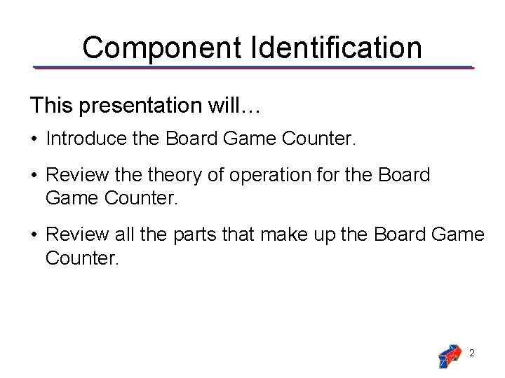 Component Identification This presentation will… • Introduce the Board Game Counter. • Review theory