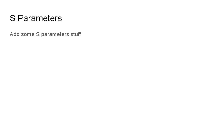 S Parameters Add some S parameters stuff 