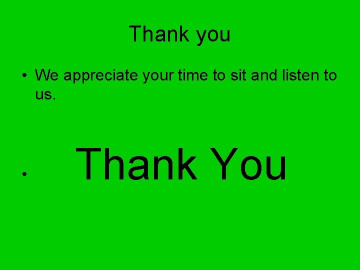 Thank you • We appreciate your time to sit and listen to us. •