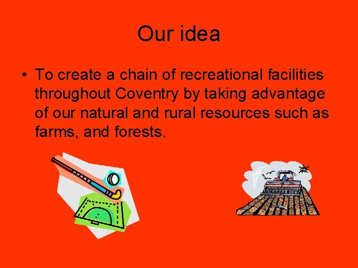 Our idea • To create a chain of recreational facilities throughout Coventry by taking
