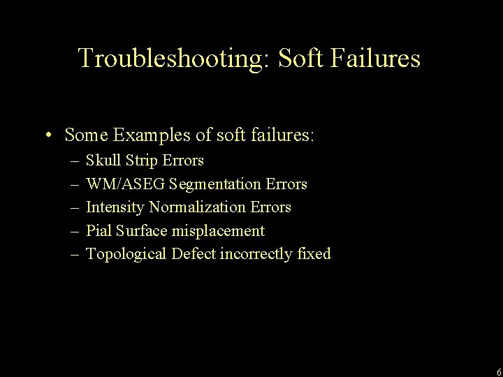 Troubleshooting: Soft Failures • Some Examples of soft failures: – – – Skull Strip