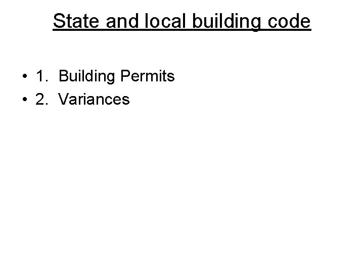 State and local building code • 1. Building Permits • 2. Variances 