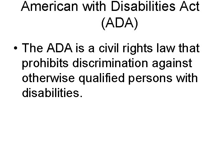 American with Disabilities Act (ADA) • The ADA is a civil rights law that