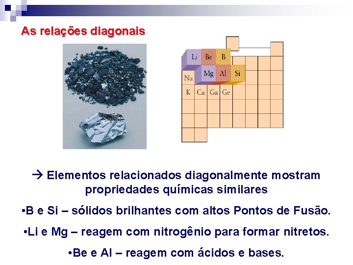 As relações diagonais Elementos relacionados diagonalmente mostram propriedades químicas similares • B e Si