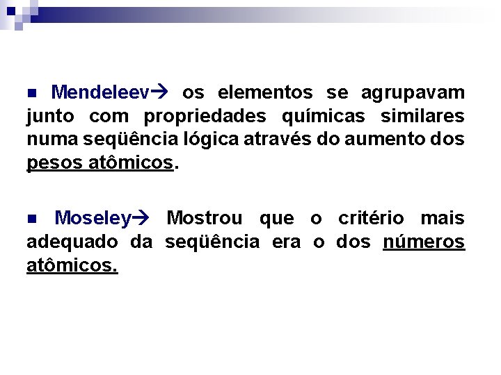 Mendeleev os elementos se agrupavam junto com propriedades químicas similares numa seqüência lógica através