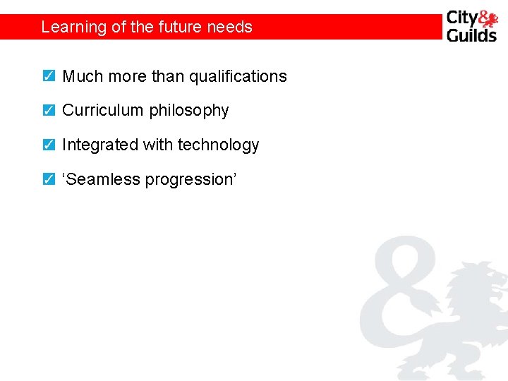 Learning of the future needs Much more than qualifications Curriculum philosophy Integrated with technology