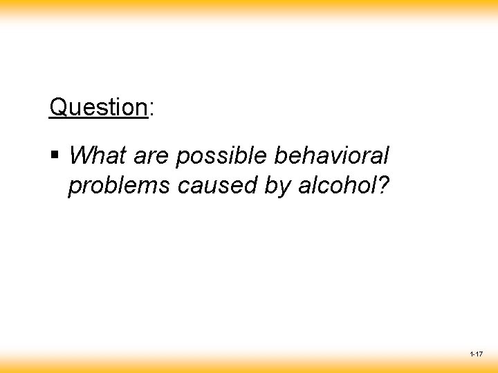 Question: § What are possible behavioral problems caused by alcohol? 1 -17 