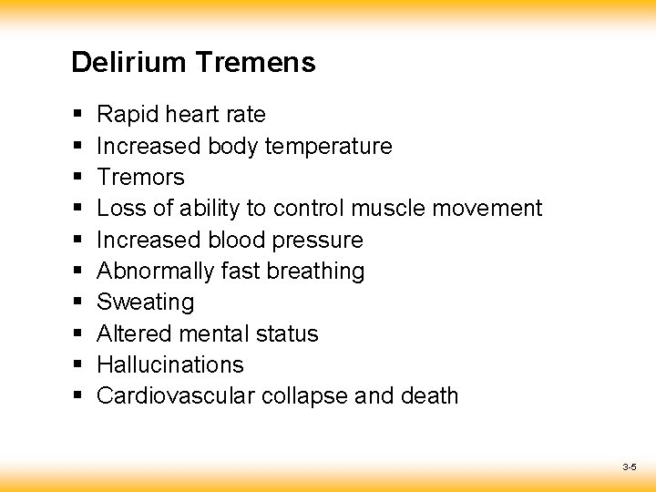 Delirium Tremens § § § § § Rapid heart rate Increased body temperature Tremors