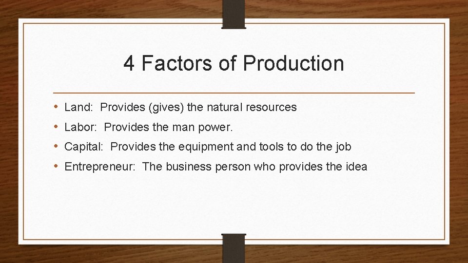 4 Factors of Production • • Land: Provides (gives) the natural resources Labor: Provides