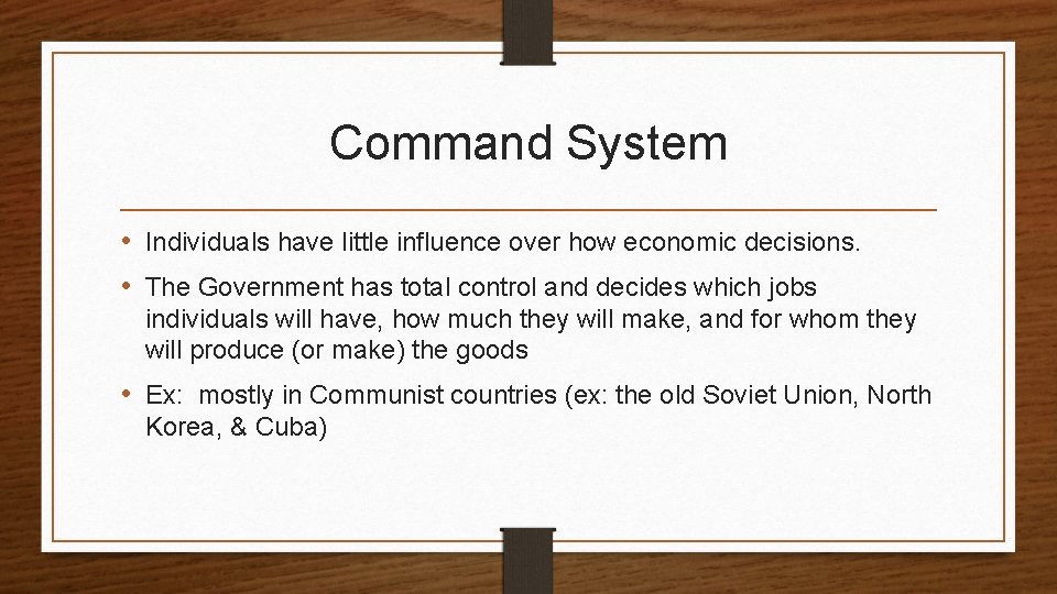 Command System • Individuals have little influence over how economic decisions. • The Government