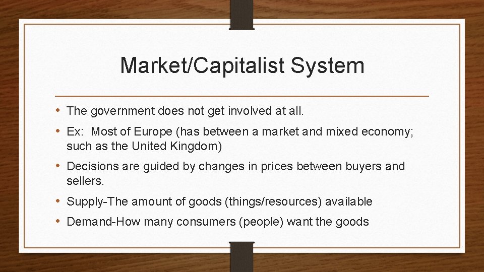 Market/Capitalist System • The government does not get involved at all. • Ex: Most