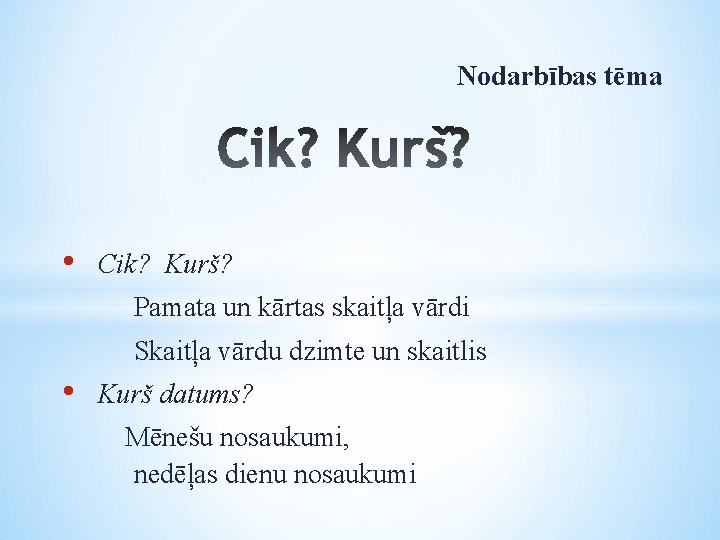 Nodarbības tēma • Cik? Kurš? Pamata un kārtas skaitļa vārdi Skaitļa vārdu dzimte un