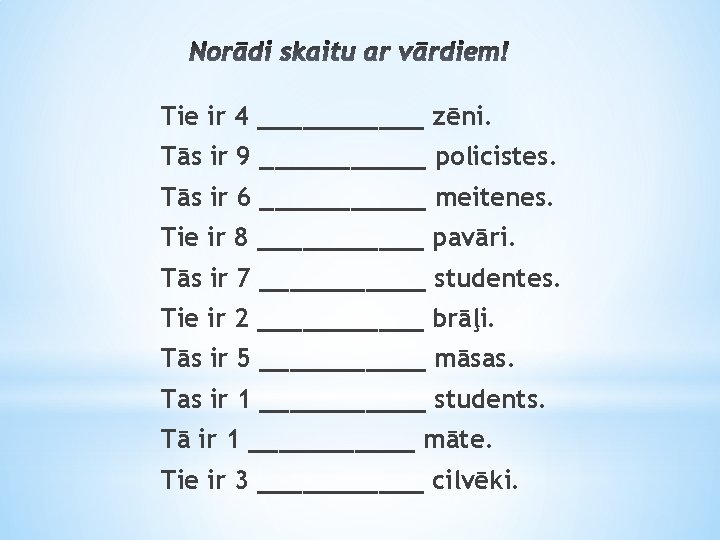 Tie ir 4 ______ zēni. Tās ir 9 ______ policistes. Tās ir 6 ______