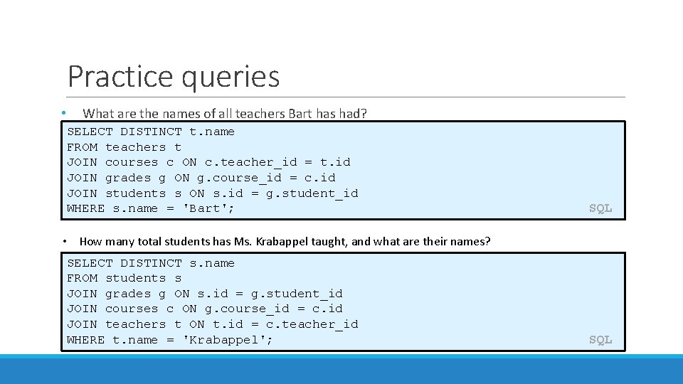 Practice queries • What are the names of all teachers Bart has had? SELECT