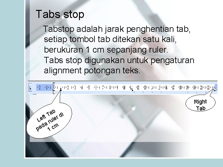 Tabs stop Tabstop adalah jarak penghentian tab, setiap tombol tab ditekan satu kali, berukuran
