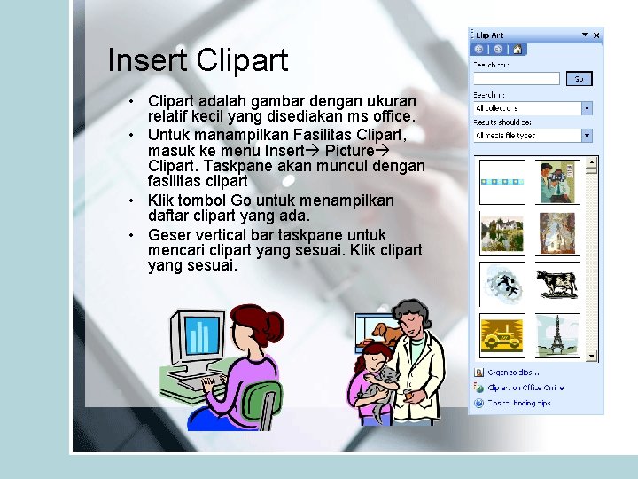 Insert Clipart • Clipart adalah gambar dengan ukuran relatif kecil yang disediakan ms office.