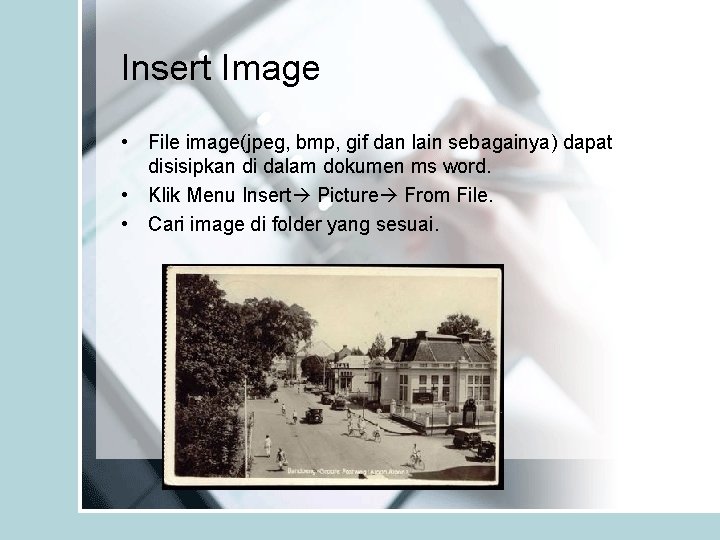 Insert Image • File image(jpeg, bmp, gif dan lain sebagainya) dapat disisipkan di dalam