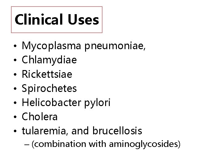 Clinical Uses • • Mycoplasma pneumoniae, Chlamydiae Rickettsiae Spirochetes Helicobacter pylori Cholera tularemia, and