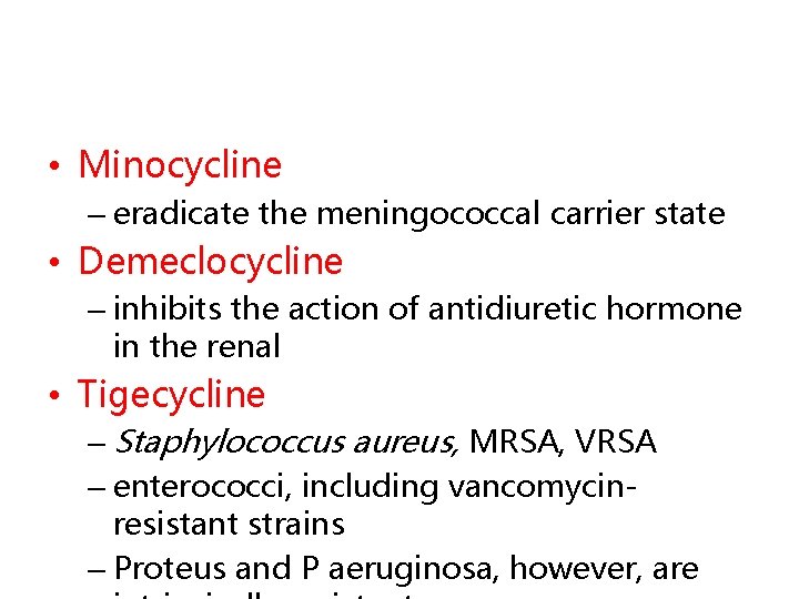  • Minocycline – eradicate the meningococcal carrier state • Demeclocycline – inhibits the