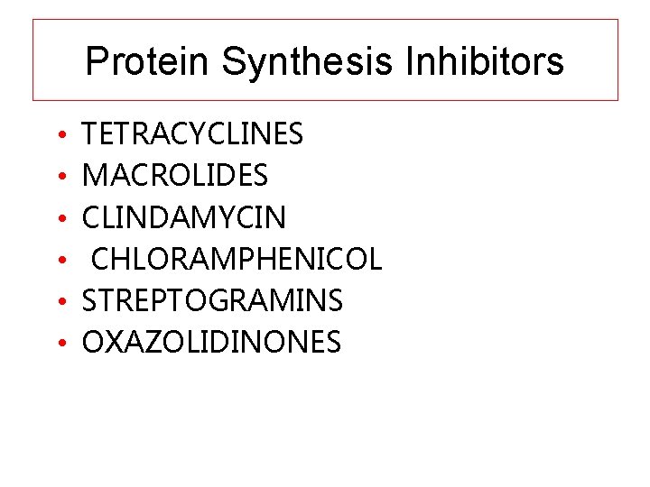 Protein Synthesis Inhibitors • • • TETRACYCLINES MACROLIDES CLINDAMYCIN CHLORAMPHENICOL STREPTOGRAMINS OXAZOLIDINONES 
