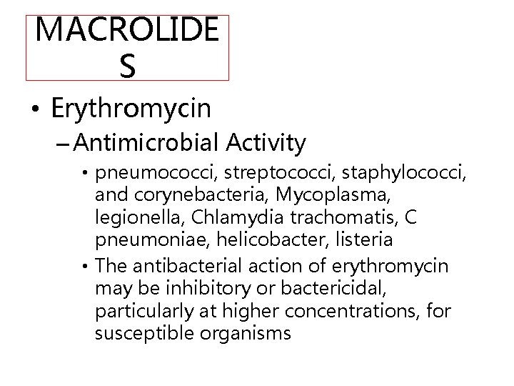 MACROLIDE S • Erythromycin – Antimicrobial Activity • pneumococci, streptococci, staphylococci, and corynebacteria, Mycoplasma,
