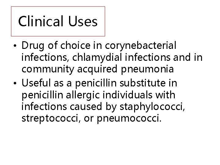 Clinical Uses • Drug of choice in corynebacterial infections, chlamydial infections and in community