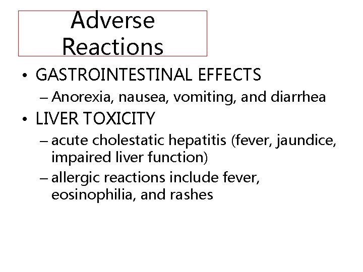 Adverse Reactions • GASTROINTESTINAL EFFECTS – Anorexia, nausea, vomiting, and diarrhea • LIVER TOXICITY