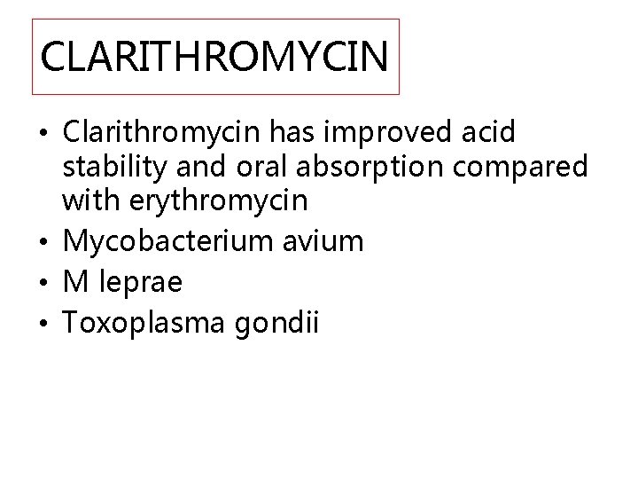 CLARITHROMYCIN • Clarithromycin has improved acid stability and oral absorption compared with erythromycin •