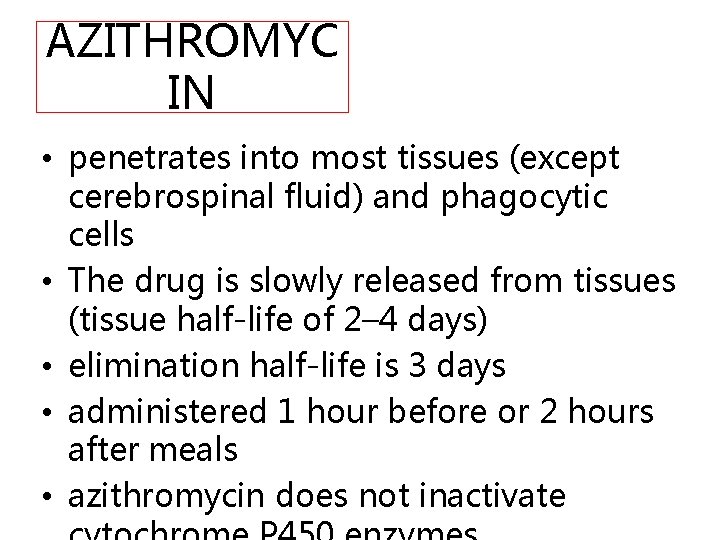 AZITHROMYC IN • penetrates into most tissues (except cerebrospinal fluid) and phagocytic cells •