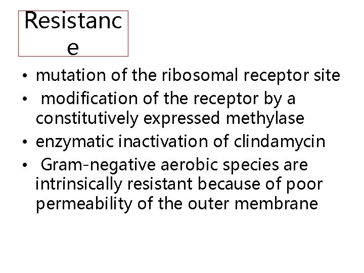Resistanc e • mutation of the ribosomal receptor site • modification of the receptor